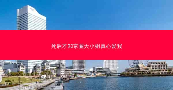 死后才知京圈大小姐真心爱我