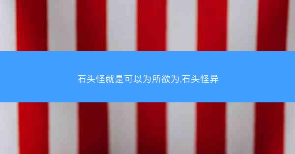 石头怪就是可以为所欲为,石头怪异