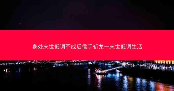 身处末世低调不成后信手斩龙—末世低调生活