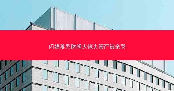 闪婚爹系财阀大佬夫管严被亲哭
