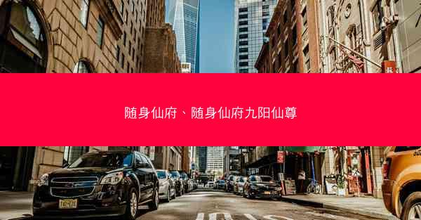 随身仙府、随身仙府九阳仙尊