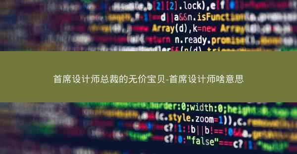 首席设计师总裁的无价宝贝-首席设计师啥意思