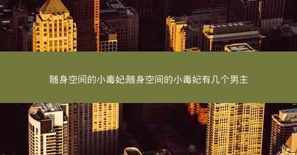 随身空间的小毒妃;随身空间的小毒妃有几个男主
