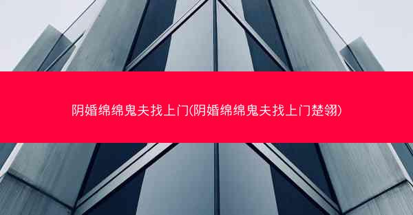 阴婚绵绵鬼夫找上门(阴婚绵绵鬼夫找上门楚翎)