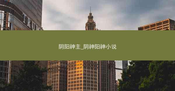 阴阳神主_阴神阳神小说