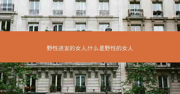 野性迸发的女人;什么是野性的女人