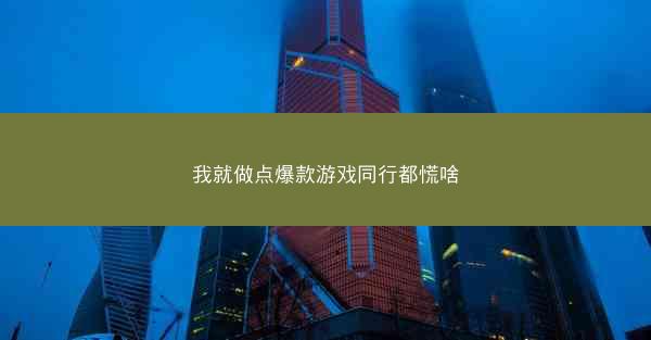 我就做点爆款游戏同行都慌啥