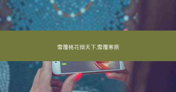 雪覆桃花倾天下,雪覆寒原