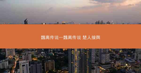 魏离传说—魏离传说 楚人接舆