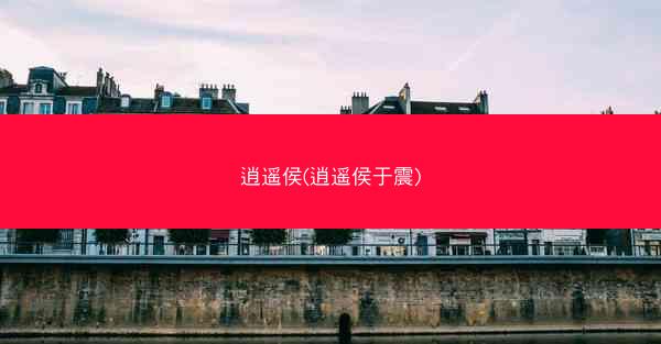 逍遥侯(逍遥侯于震)