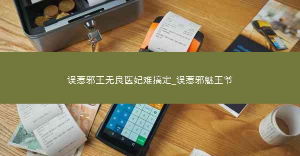 误惹邪王无良医妃难搞定_误惹邪魅王爷