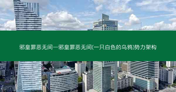 邪皇罪恶无间—邪皇罪恶无间(一只白色的乌鸦)势力架构