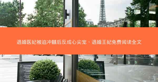 退婚医妃被迫冲囍后反成心尖宠、退婚王妃免费阅读全文