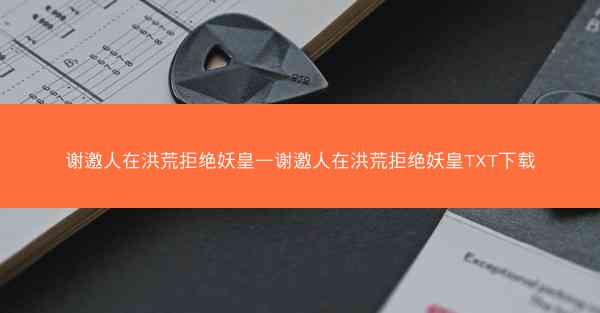 谢邀人在洪荒拒绝妖皇—谢邀人在洪荒拒绝妖皇TXT下载