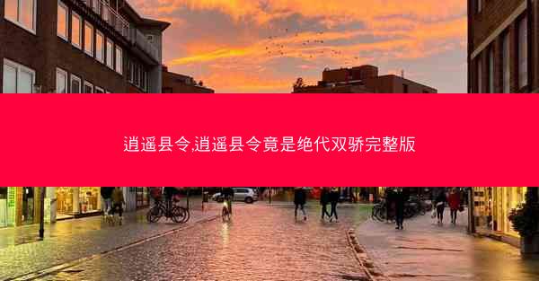 逍遥县令,逍遥县令竟是绝代双骄完整版