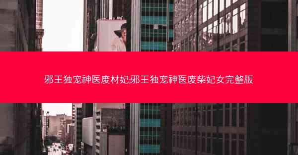 邪王独宠神医废材妃;邪王独宠神医废柴妃女完整版