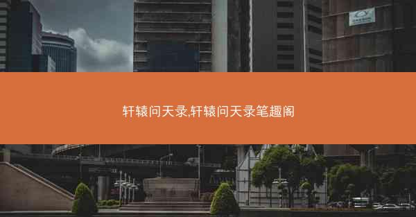 轩辕问天录,轩辕问天录笔趣阁