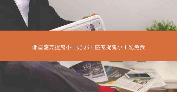 邪皇盛宠捉鬼小王妃;邪王盛宠捉鬼小王妃免费