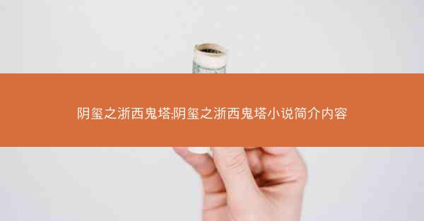 阴玺之浙西鬼塔;阴玺之浙西鬼塔小说简介内容
