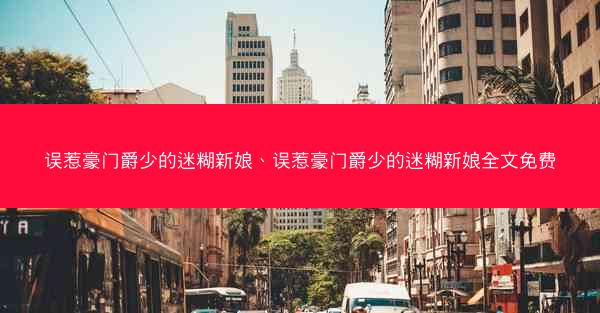 误惹豪门爵少的迷糊新娘、误惹豪门爵少的迷糊新娘全文免费