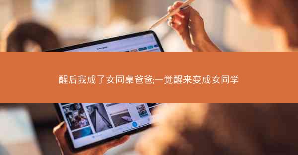 醒后我成了女同桌爸爸;一觉醒来变成女同学