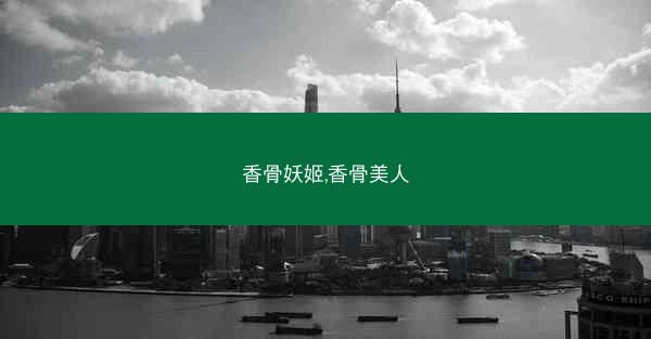 香骨妖姬,香骨美人