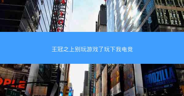 王冠之上别玩游戏了玩下我电竞