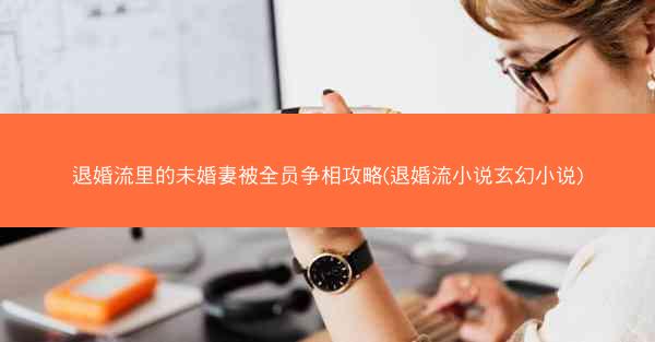 退婚流里的未婚妻被全员争相攻略(退婚流小说玄幻小说)