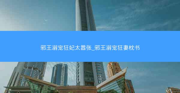 邪王溺宠狂妃太嚣张_邪王溺宠狂妻枕书