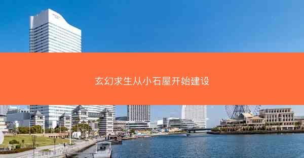 玄幻求生从小石屋开始建设