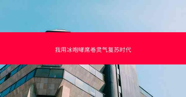 我用冰咆哮席卷灵气复苏时代