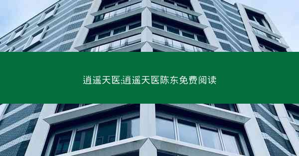逍遥天医;逍遥天医陈东免费阅读