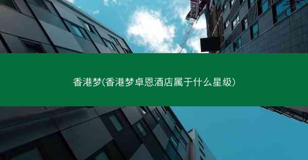 香港梦(香港梦卓恩酒店属于什么星级)