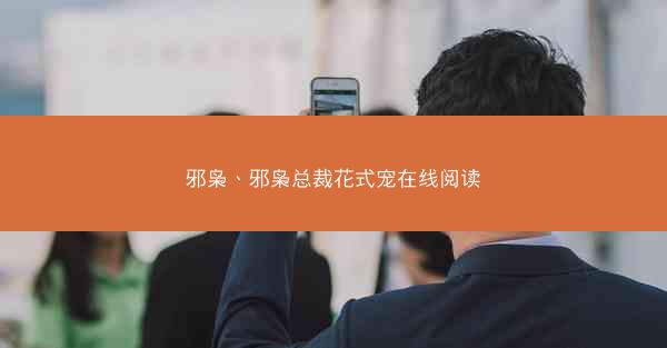 邪枭、邪枭总裁花式宠在线阅读