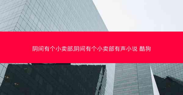 阴间有个小卖部,阴间有个小卖部有声小说 酷狗