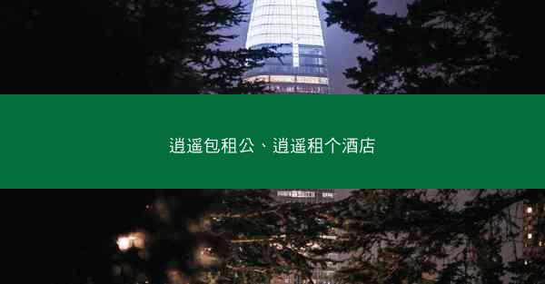 逍遥包租公、逍遥租个酒店