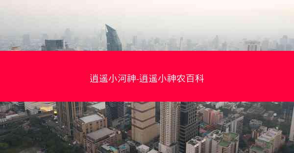 逍遥小河神-逍遥小神农百科