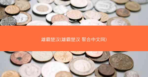 雄霸楚汉(雄霸楚汉 聚合中文网) 雄霸楚汉(雄霸楚汉 聚合中文网)