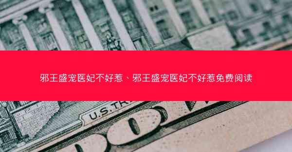 邪王盛宠医妃不好惹、邪王盛宠医妃不好惹免费阅读
