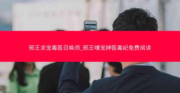 邪王求宠毒医召唤师_邪王嗜宠神医毒妃免费阅读
