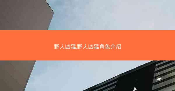 野人凶猛,野人凶猛角色介绍