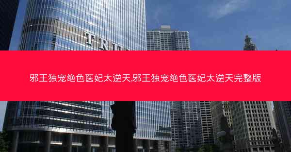 邪王独宠绝色医妃太逆天,邪王独宠绝色医妃太逆天完整版