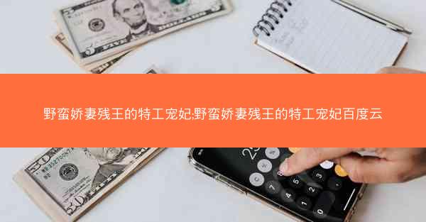 野蛮娇妻残王的特工宠妃;野蛮娇妻残王的特工宠妃百度云