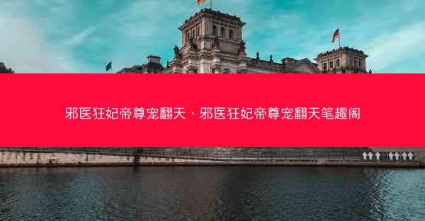 邪医狂妃帝尊宠翻天、邪医狂妃帝尊宠翻天笔趣阁