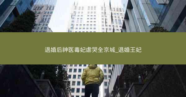 退婚后神医毒妃虐哭全京城_退婚王妃 退婚后神医毒妃虐哭全京城_退婚王妃