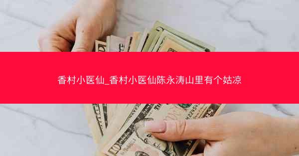 香村小医仙_香村小医仙陈永涛山里有个姑凉