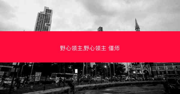野心领主,野心领主 僵师 野心领主,野心领主 僵师