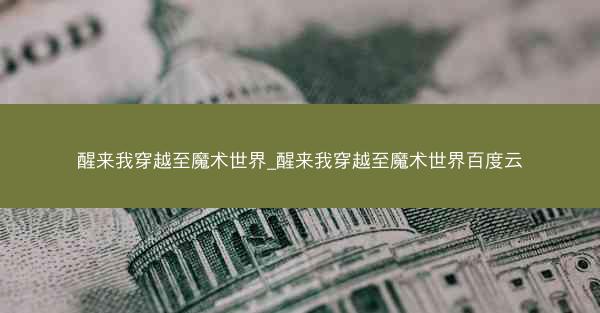 醒来我穿越至魔术世界_醒来我穿越至魔术世界百度云