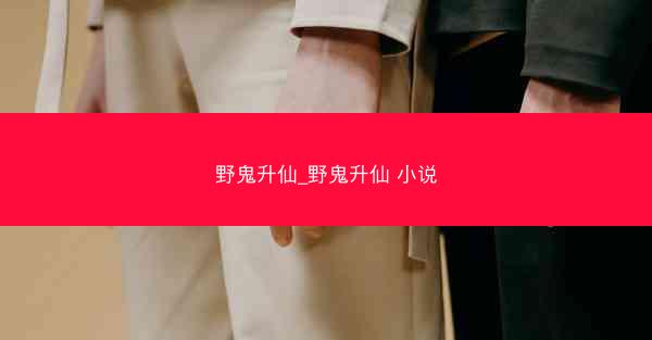 野鬼升仙_野鬼升仙 小说