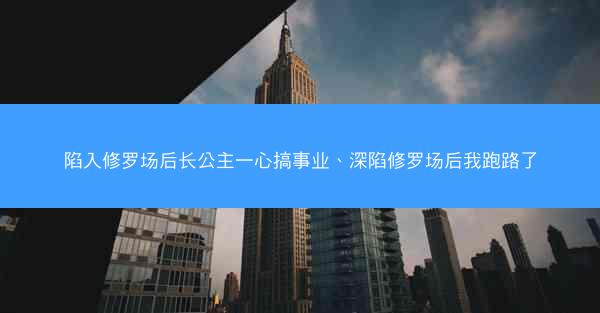 陷入修罗场后长公主一心搞事业、深陷修罗场后我跑路了